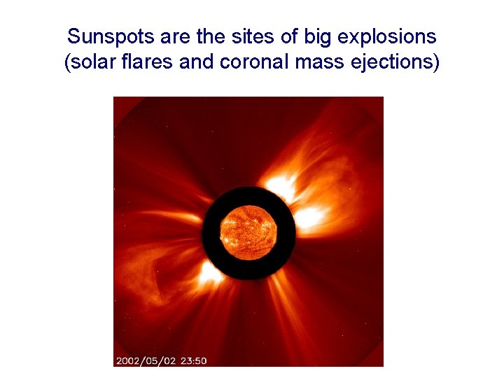 Sunspots are the sites of big explosions (solar flares and coronal mass ejections) 