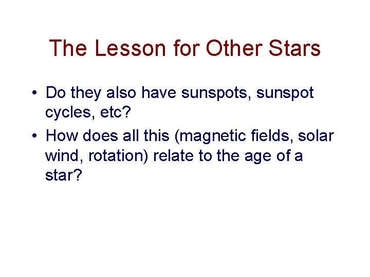 The Lesson for Other Stars • Do they also have sunspots, sunspot cycles, etc?