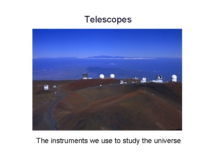 Telescopes The instruments we use to study the universe 