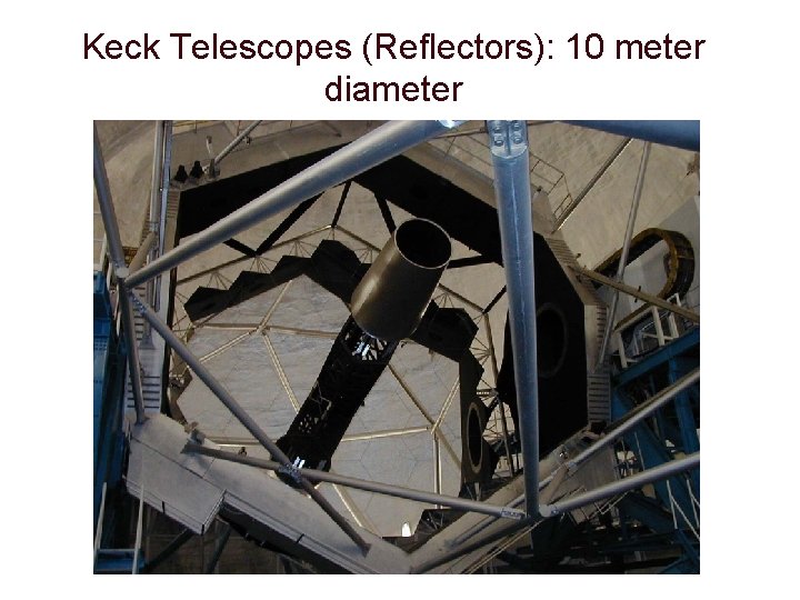 Keck Telescopes (Reflectors): 10 meter diameter 