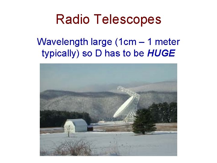 Radio Telescopes Wavelength large (1 cm – 1 meter typically) so D has to