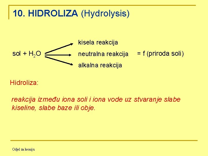 10. HIDROLIZA (Hydrolysis) kisela reakcija sol + H 2 O neutralna reakcija = f