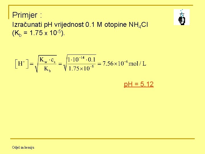 Primjer : Izračunati p. H vrijednost 0. 1 M otopine NH 4 Cl (Kb