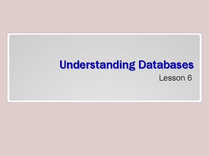 Understanding Databases Lesson 6 