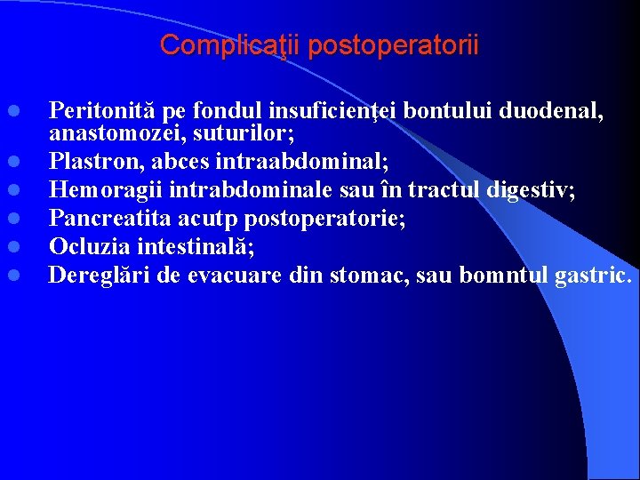 Complicaţii postoperatorii l l l Peritonită pe fondul insuficienţei bontului duodenal, anastomozei, suturilor; Plastron,