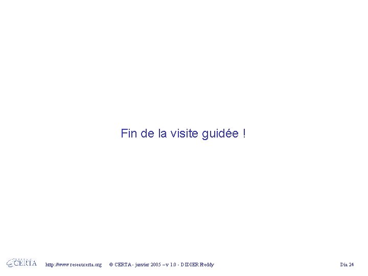 Fin de la visite guidée ! http: //www. reseaucerta. org © CERTA - janvier