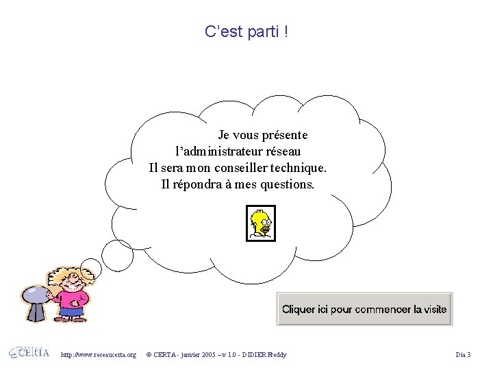 C’est parti ! Je vous présente l’administrateur réseau Il sera mon conseiller technique. Il