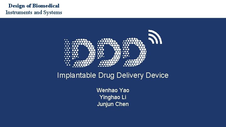 Design of Biomedical Instruments and Systems Implantable Drug Delivery Device Wenhao Yinghao Li Junjun