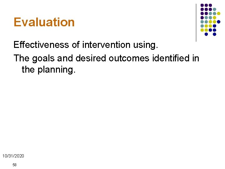 Evaluation Effectiveness of intervention using. The goals and desired outcomes identified in the planning.