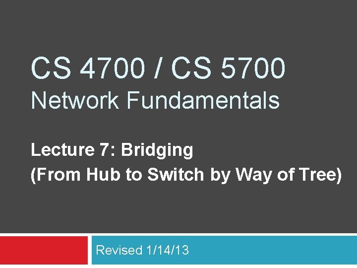 CS 4700 / CS 5700 Network Fundamentals Lecture 7: Bridging (From Hub to Switch