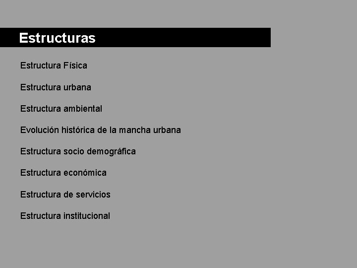  Estructuras Estructura Física Estructura urbana Estructura ambiental Evolución histórica de la mancha urbana