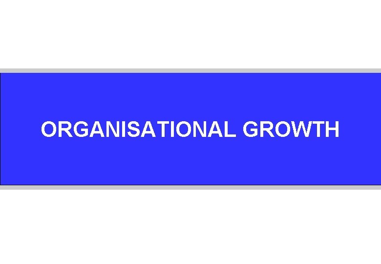 ORGANISATIONAL GROWTH 