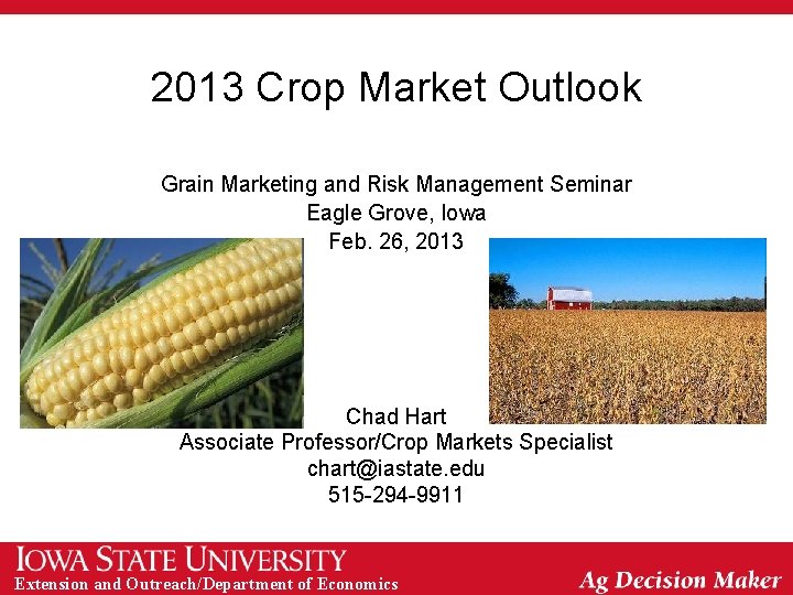 2013 Crop Market Outlook Grain Marketing and Risk Management Seminar Eagle Grove, Iowa Feb.