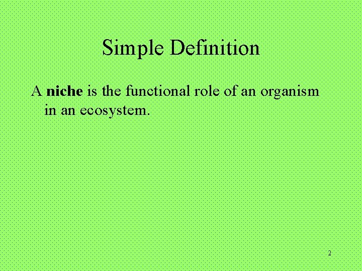 Simple Definition A niche is the functional role of an organism in an ecosystem.