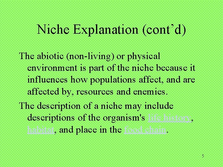 Niche Explanation (cont’d) The abiotic (non-living) or physical environment is part of the niche