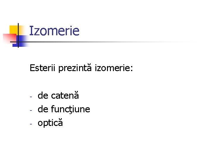 Izomerie Esterii prezintă izomerie: - de catenă de funcţiune optică 