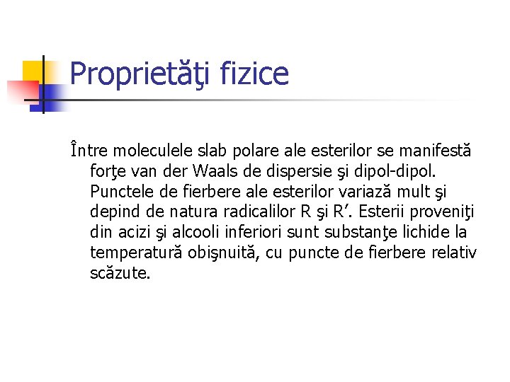 Proprietăţi fizice Între moleculele slab polare ale esterilor se manifestă forţe van der Waals