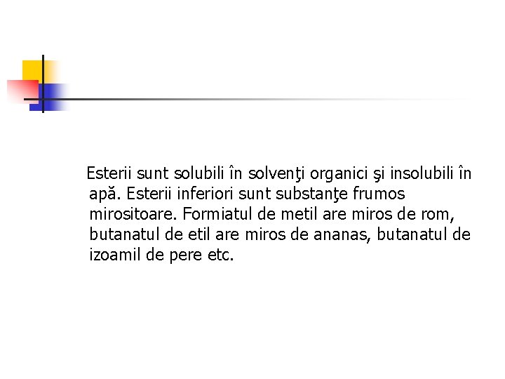 Esterii sunt solubili în solvenţi organici şi insolubili în apă. Esterii inferiori sunt substanţe