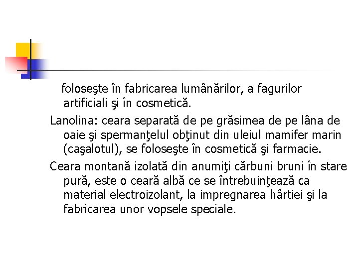 foloseşte în fabricarea lumânărilor, a fagurilor artificiali şi în cosmetică. Lanolina: ceara separată de