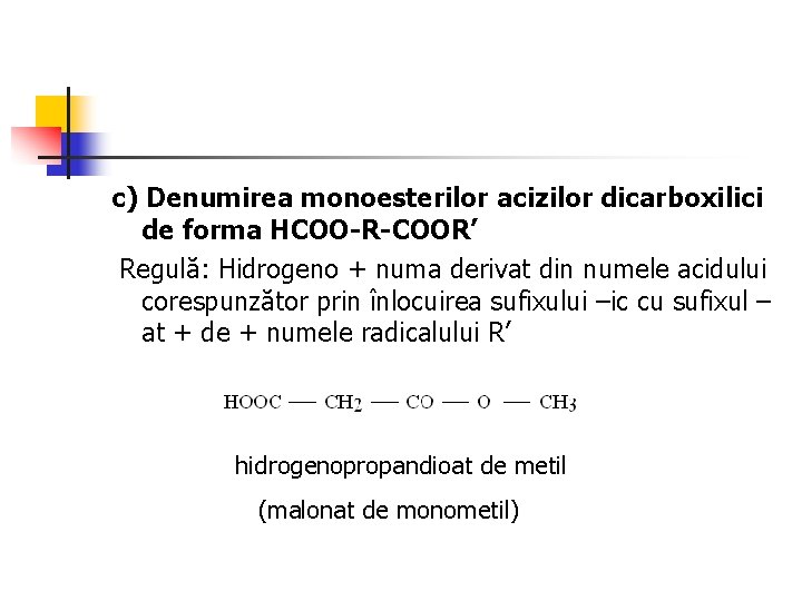 c) Denumirea monoesterilor acizilor dicarboxilici de forma HCOO-R-COOR’ Regulă: Hidrogeno + numa derivat din