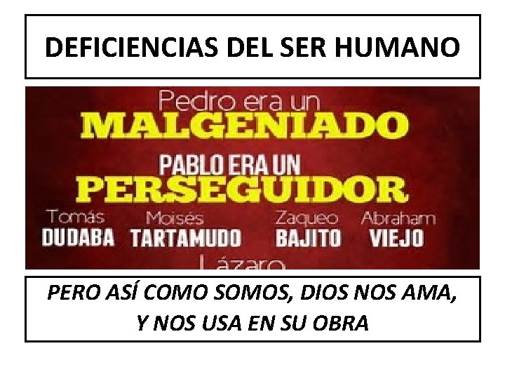 DEFICIENCIAS DEL SER HUMANO PERO ASÍ COMO SOMOS, DIOS NOS AMA, Y NOS USA DEFICIENCIAS DEL SER HUMANO PERO ASÍ COMO SOMOS, DIOS NOS AMA, Y NOS USA