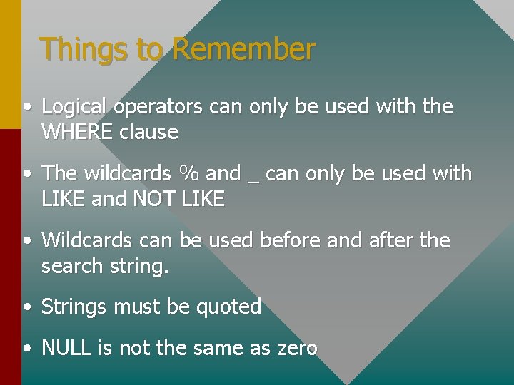 Things to Remember • Logical operators can only be used with the WHERE clause