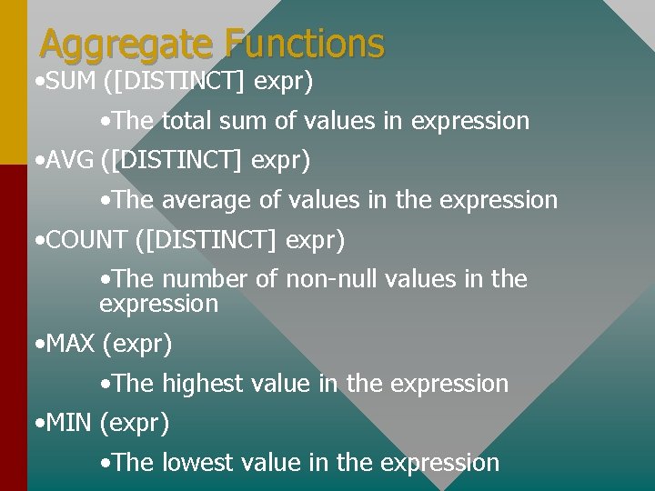 Aggregate Functions • SUM ([DISTINCT] expr) • The total sum of values in expression