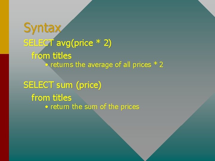 Syntax SELECT avg(price * 2) from titles • returns the average of all prices