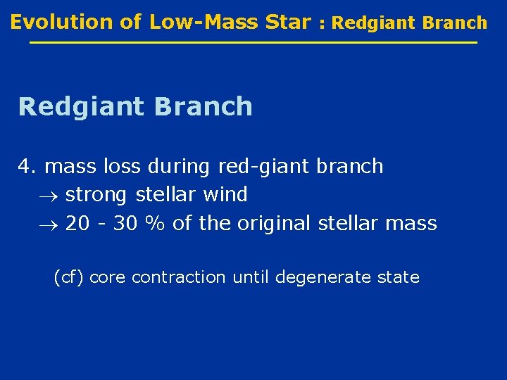 Evolution of Low-Mass Star : Redgiant Branch 4. mass loss during red-giant branch strong