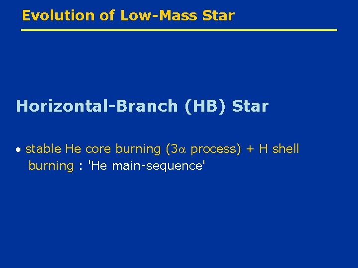 Evolution of Low-Mass Star Horizontal-Branch (HB) Star stable He core burning (3 process) +