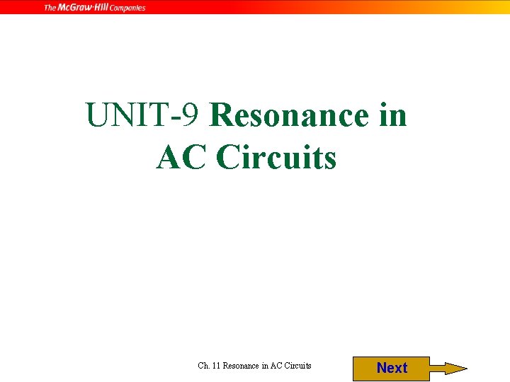 UNIT-9 Resonance in AC Circuits Ch. 11 Resonance in AC Circuits Next 