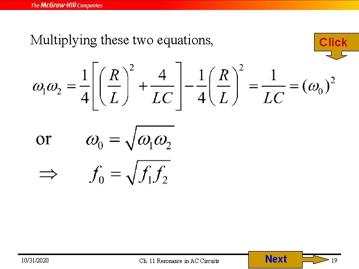 Multiplying these two equations, 10/31/2020 Ch. 11 Resonance in AC Circuits Click Next 19