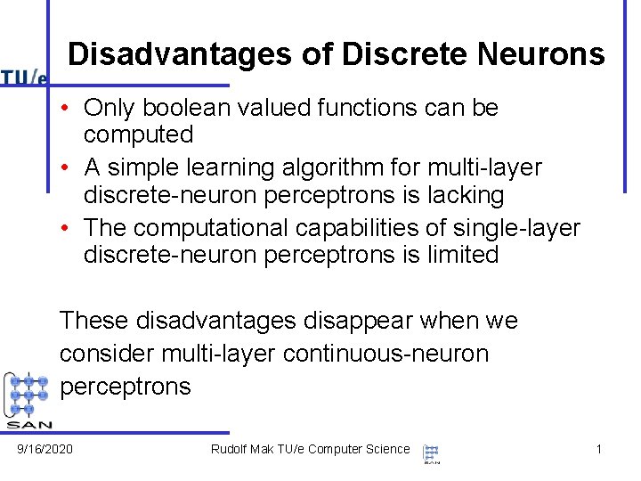 Disadvantages of Discrete Neurons • Only boolean valued functions can be computed • A