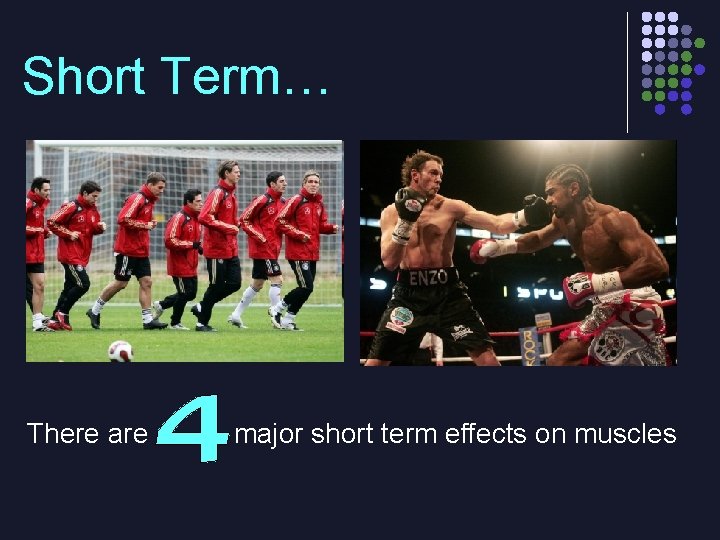 Short Term… There are major short term effects on muscles 
