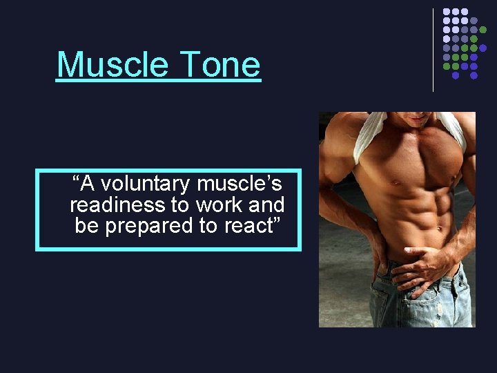 Muscle Tone “A voluntary muscle’s readiness to work and be prepared to react” 