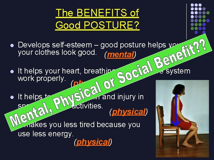 The BENEFITS of Good POSTURE? l Develops self-esteem – good posture helps you and