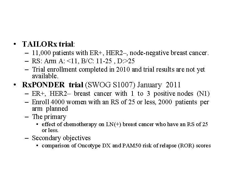 • TAILORx trial: – 11, 000 patients with ER+, HER 2–, node-negative breast • TAILORx trial: – 11, 000 patients with ER+, HER 2–, node-negative breast