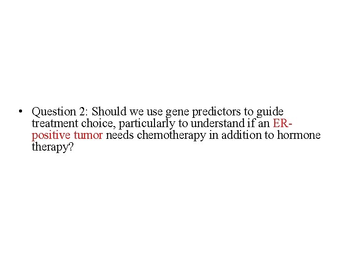 • Question 2: Should we use gene predictors to guide treatment choice, particularly • Question 2: Should we use gene predictors to guide treatment choice, particularly