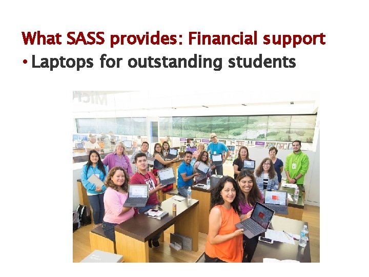 What SASS provides: Financial support • Laptops for outstanding students 