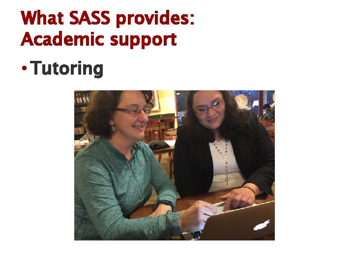 What SASS provides: Academic support • Tutoring 