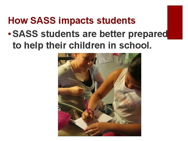 How SASS impacts students • SASS students are better prepared to help their children