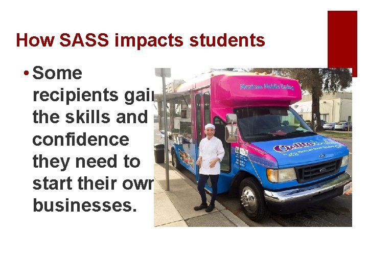 How SASS impacts students • Some recipients gain the skills and confidence they need