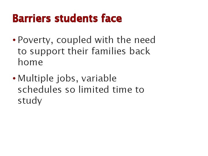 Barriers students face • Poverty, coupled with the need to support their families back