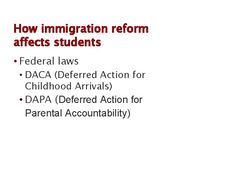 How immigration reform affects students • Federal laws • DACA (Deferred Action for Childhood