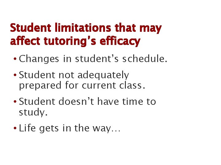 Student limitations that may affect tutoring’s efficacy • Changes in student’s schedule. • Student