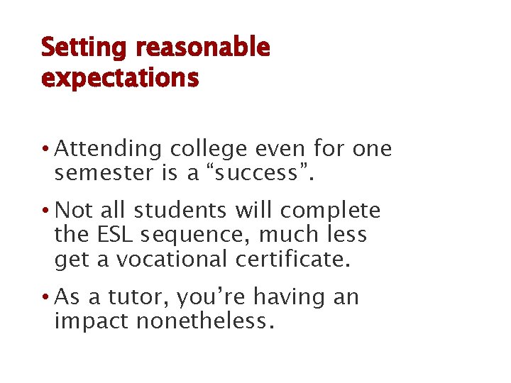 Setting reasonable expectations • Attending college even for one semester is a “success”. •