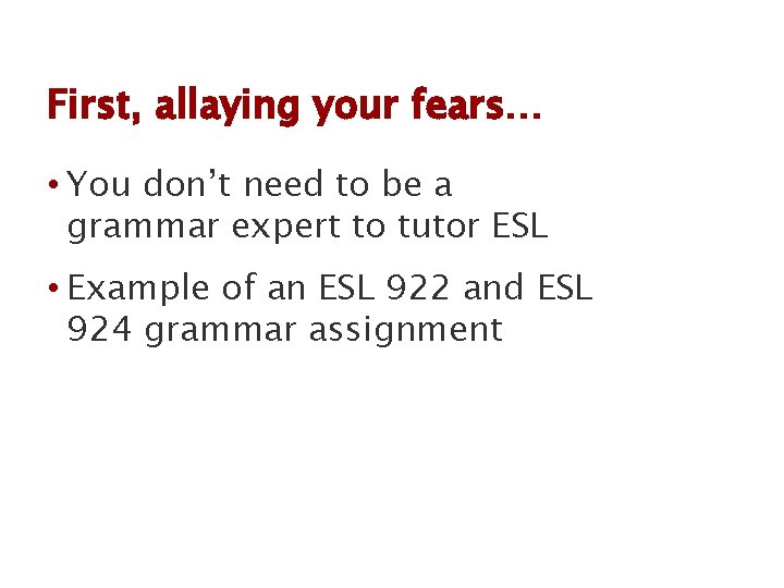 First, allaying your fears… • You don’t need to be a grammar expert to