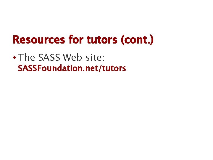 Resources for tutors (cont. ) • The SASS Web site: SASSFoundation. net/tutors 