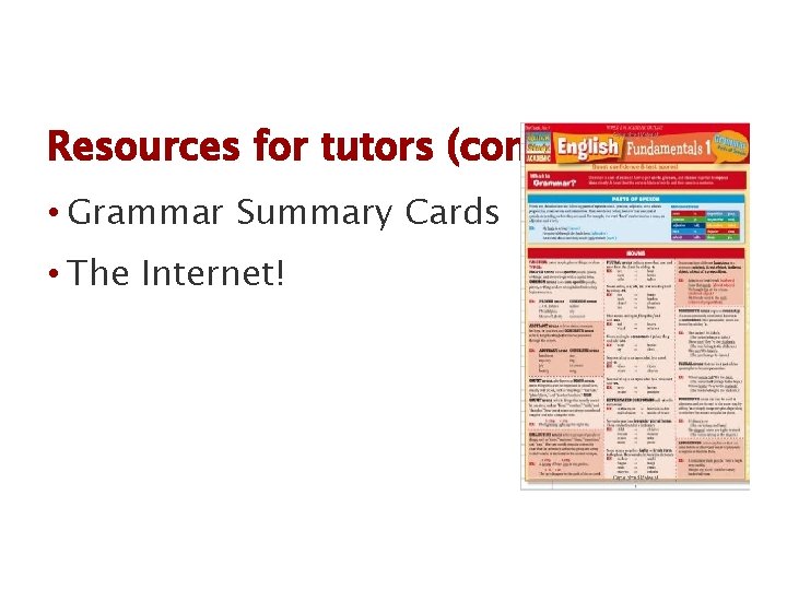 Resources for tutors (cont. ) • Grammar Summary Cards • The Internet! 