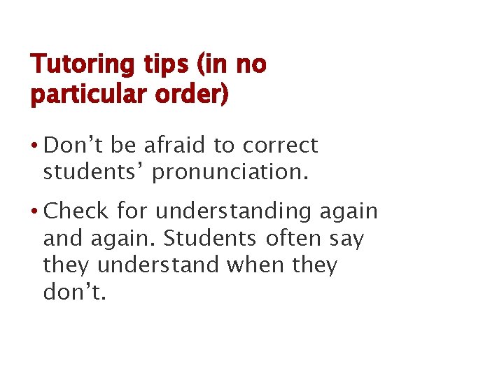 Tutoring tips (in no particular order) • Don’t be afraid to correct students’ pronunciation.